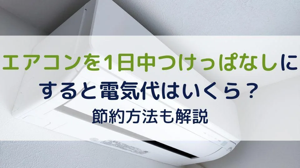 エアコンを1日中つけっぱなしにすると電気代はいくら？節約方法も解説